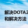 解决DOTA2无法进入游戏的困扰：常见问题和解决方法