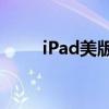 iPad美版与国行版：核心差异解析