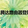 腾达路由器登陆界面初始密码大全及重置方法