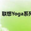 联想Yoga系列：全新科技与美学的融合典范