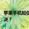 苹果手机短信无法发送，提示尚未发送如何解决？