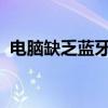 电脑缺乏蓝牙功能：原因、影响与解决方案