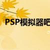 PSP模拟器吧：一站式指南和玩家交流场所