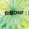 台服DNF：深度解析游戏特色与独特体验