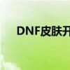 DNF皮肤开孔攻略：打造专属定制外观